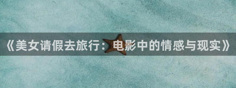 海角社区 论坛：《美女请假去旅行：电影中